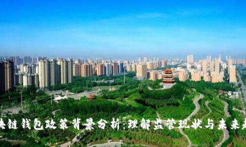 区块链钱包政策背景分析：理解监管现状与未来趋势