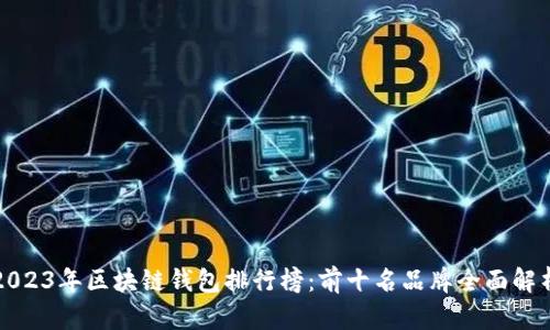 2023年区块链钱包排行榜：前十名品牌全面解析