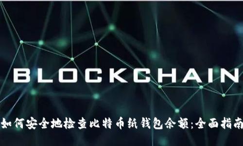 如何安全地检查比特币纸钱包余额：全面指南