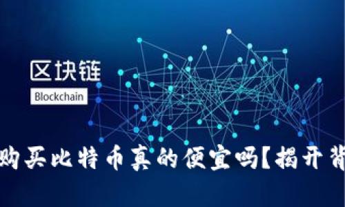 在钱包里购买比特币真的便宜吗？揭开背后的秘密