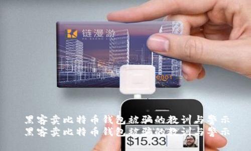 黑客卖比特币钱包被骗的教训与警示
黑客卖比特币钱包被骗的教训与警示