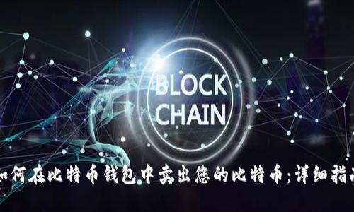如何在比特币钱包中卖出您的比特币：详细指南