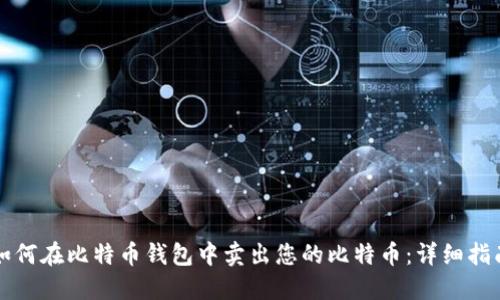 如何在比特币钱包中卖出您的比特币：详细指南