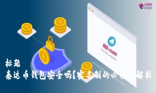 标题
泰达币钱包安全吗？实名制的必要性解析