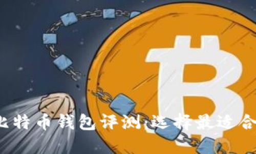 2023年最佳比特币钱包评测：选择最适合你的操作方式