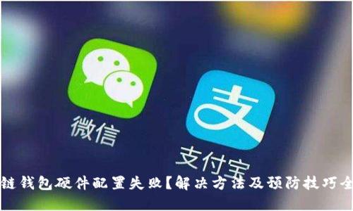 区块链钱包硬件配置失败？解决方法及预防技巧全攻略