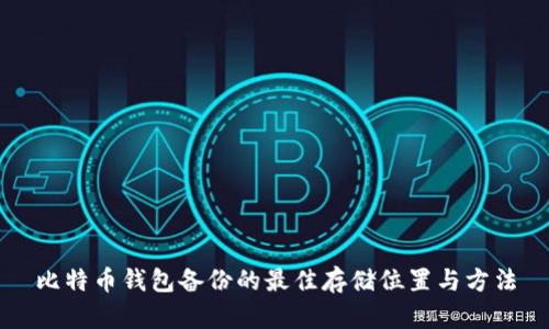 比特币钱包备份的最佳存储位置与方法