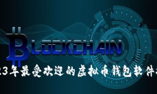 2023年最受欢迎的虚拟币钱包软件推荐