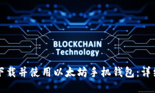 如何下载并使用以太坊手机钱包：详细指南