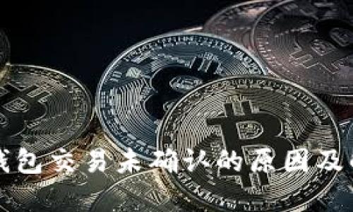 比特币钱包交易未确认的原因及解决办法
