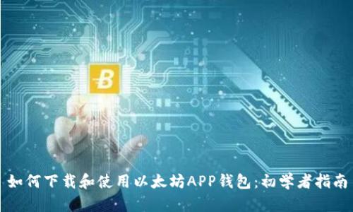 如何下载和使用以太坊APP钱包：初学者指南