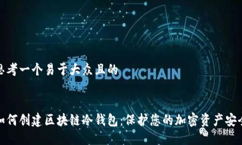 思考一个易于大众且的


如何创建区块链冷钱包：保护您的加密资产安全