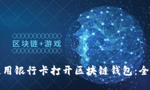 如何使用银行卡打开区块链钱包：全面指南