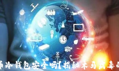 
比特币冷钱包安全吗？揭秘木马病毒的威胁