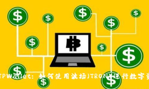 ### TPWallet: 如何使用波场（TRON）进行数字资产管理