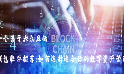思考一个易于大众且的

加密钱包软件推荐：如何选择适合你的数字资产管理工具