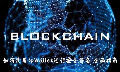 如何使用tpWallet进行安全签名：全面指南