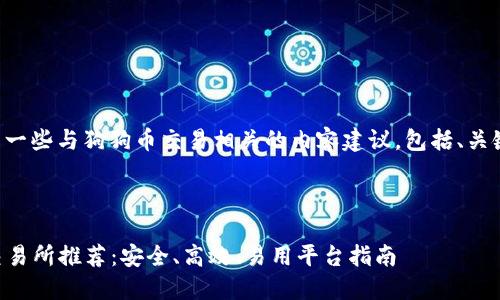 当然可以，以下是一些与狗狗币交易相关的内容建议，包括、关键词、大纲和问题。



2023年狗狗币交易所推荐：安全、高效、易用平台指南