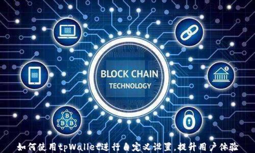 
如何使用tpWallet进行自定义设置，提升用户体验
