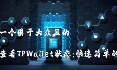 思考一个易于大众且的

如何查看TPWallet状态：快速简单的指南