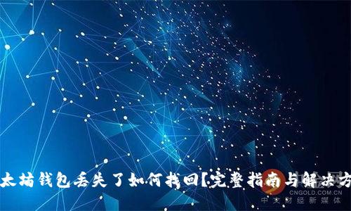 以太坊钱包丢失了如何找回？完整指南与解决方案