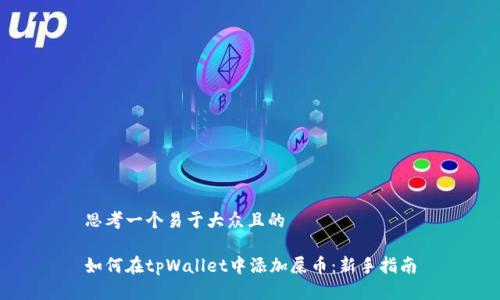 思考一个易于大众且的

如何在tpWallet中添加屎币：新手指南