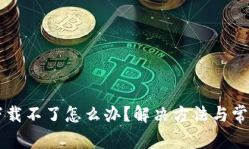 tpWallet下载不了怎么办？解决方法与常见问题解析