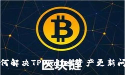 :
如何解决TPWallet资产更新问题