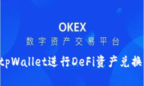 如何使用tpWallet进行DeFi资产兑换：完整指南