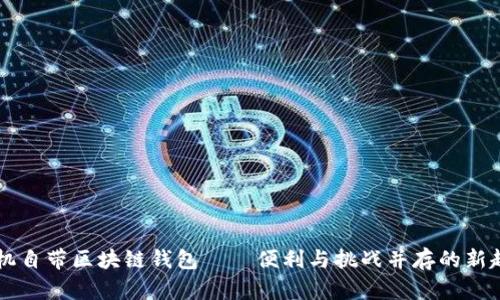 手机自带区块链钱包——便利与挑战并存的新趋势