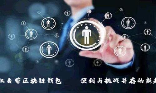 手机自带区块链钱包——便利与挑战并存的新趋势