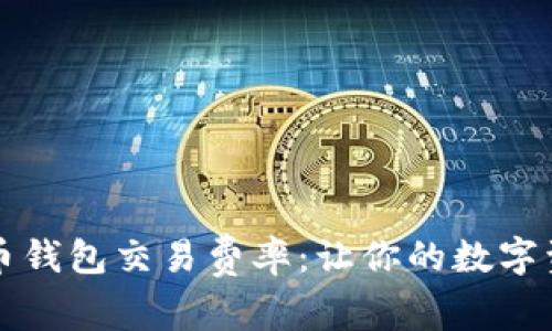 详解比特币钱包交易费率：让你的数字资产更划算