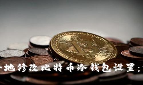 如何安全地修改比特币冷钱包设置：详细指南