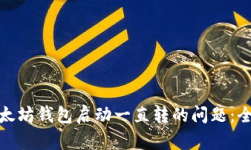 : 解决以太坊钱包启动一直转的问题：全方位指南