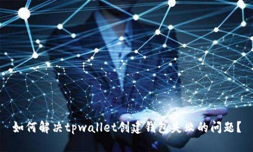 如何解决tpwallet创建钱包失败的问题？