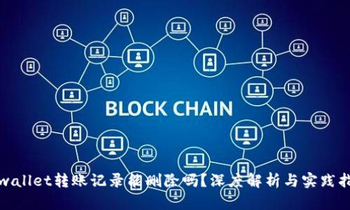 tpwallet转账记录能删除吗？深度解析与实践指南