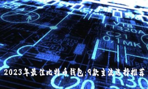 2023年最佳比特币钱包：9款主流选择推荐