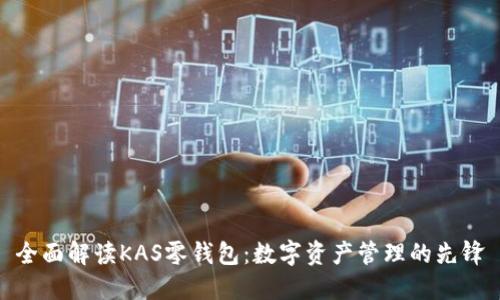 全面解读KAS零钱包：数字资产管理的先锋