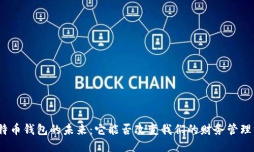 : 比特币钱包的未来：它能否改变我们的财务管理方式？