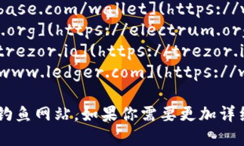 比特币钱包有很多种，不同的钱包可能有不同的官方网站。以下是一些知名的比特币钱包及其官网链接：

1. **Blockchain.com Wallet** - [https://www.blockchain.com/wallet](https://www.blockchain.com/wallet)
2. **Coinbase Wallet** - [https://www.coinbase.com/wallet](https://www.coinbase.com/wallet)
3. **Electrum Wallet** - [https://electrum.org](https://electrum.org)
4. **Trezor Wallet** (硬件钱包) - [https://trezor.io](https://trezor.io)
5. **Ledger Wallet** (硬件钱包) - [https://www.ledger.com](https://www.ledger.com)

确保在访问这些网站时，使用正确URL，并关注防止钓鱼网站。如果你需要更加详细的信息，或者关于某个特定钱包的介绍，请告诉我！