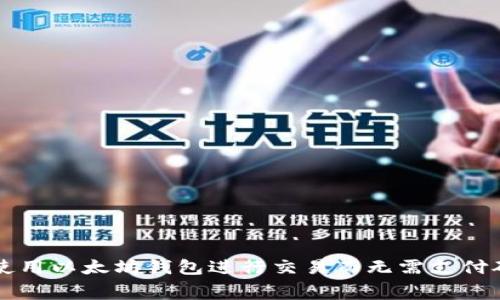 如何使用以太坊钱包进行交易而无需支付矿工费