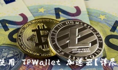   
如何下载和使用 TPWallet 加速器？详尽教程在这里！