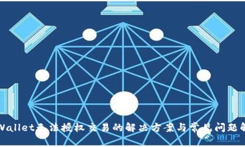 TPWallet无法授权交易的解决方案与常见问题解析