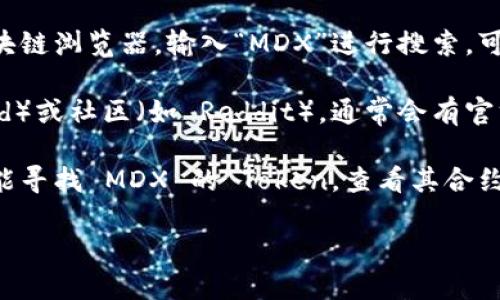 MDX（Mdex）是一种去中心化交易协议，其合约地址可能会根据不同的区块链网络（如Ethereum、BSC等）而有所不同。如果你想获取MDX在TPWallet上的合约地址，你可以通过以下几种方式进行查找：

1. **官方网站**：访问 Mdex 的官方网站，通常会提供官方合约地址信息。
   
2. **区块链浏览器**：使用 Etherscan（以太坊）或 BscScan（币安智能链）等区块链浏览器，输入“MDX”进行搜索，可以找到其合约地址。

3. **社交媒体和社区**：查看 Mdex 的社交媒体（如 Twitter、Telegram、Discord）或社区（如 Reddit），通常会有官方的更新和信息。

4. **TPWallet 应用**：如果你已经在使用 TPWallet，可以在钱包内通过搜索功能寻找 MDX 的 Token，查看其合约地址。

请确保从正规渠道获取合约地址，以避免潜在的诈骗或错误。